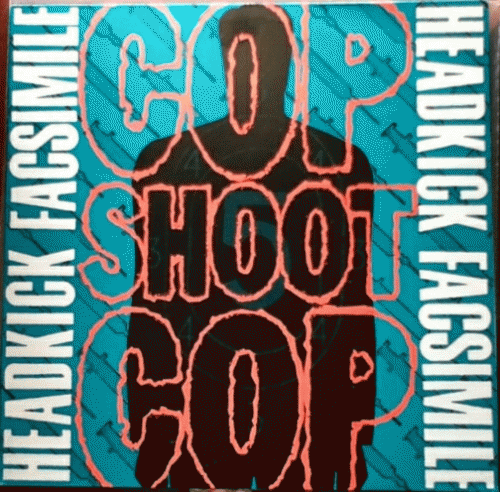 Cop Shoot Cop : Headkick Facsimile Cop Shoot Cop : Headkick Facsimile
